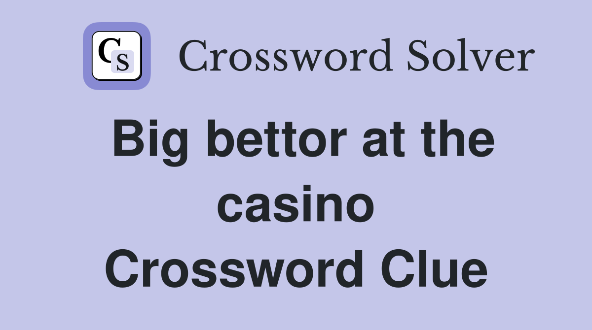 Big bettor at the casino Crossword Clue