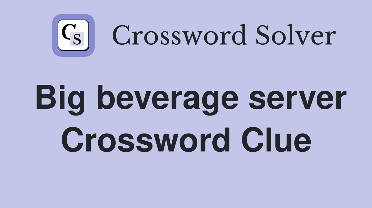 Big beverage server Crossword Clue