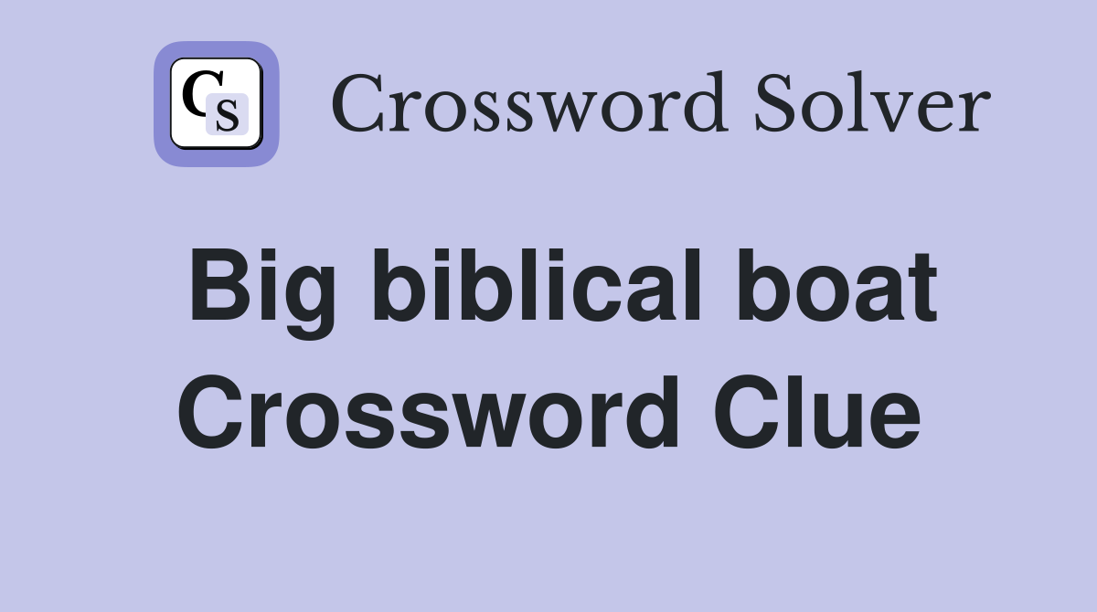Big biblical boat Crossword Clue