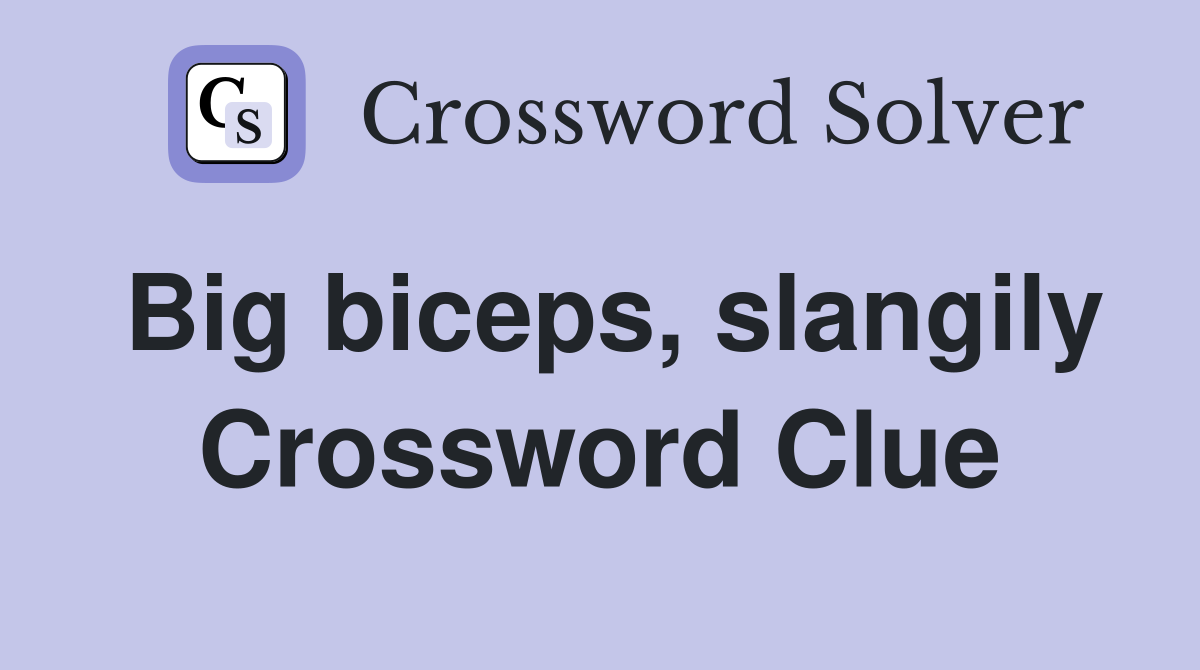 Big biceps, slangily Crossword Clue