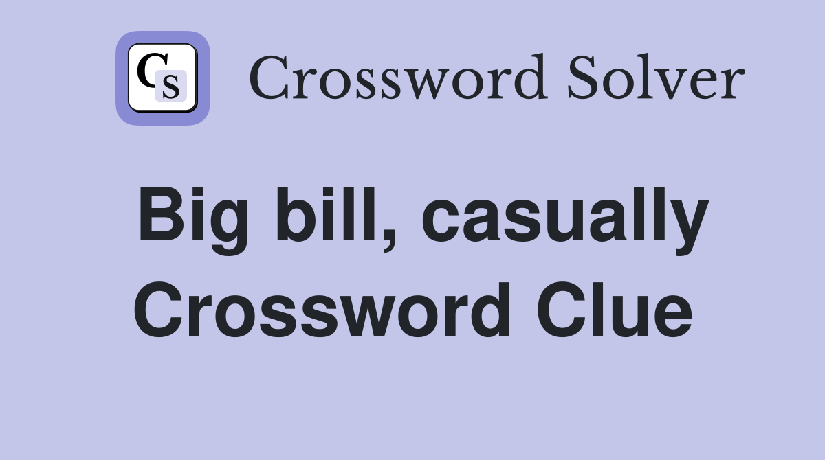 Big bill, casually Crossword Clue