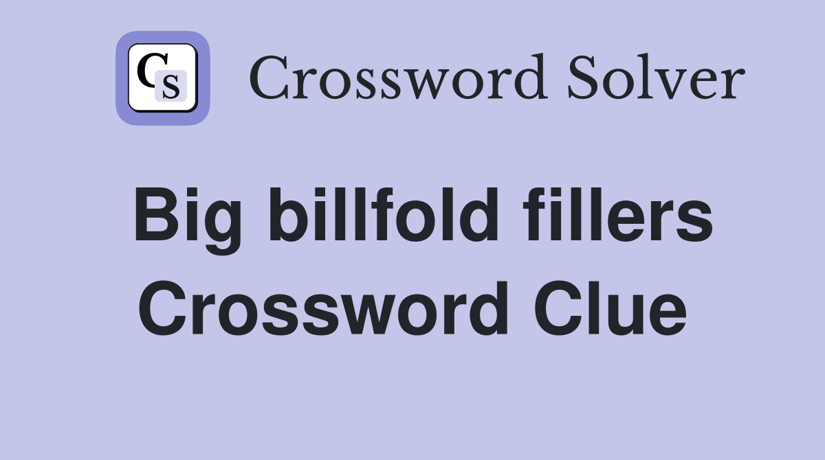 Big billfold fillers Crossword Clue