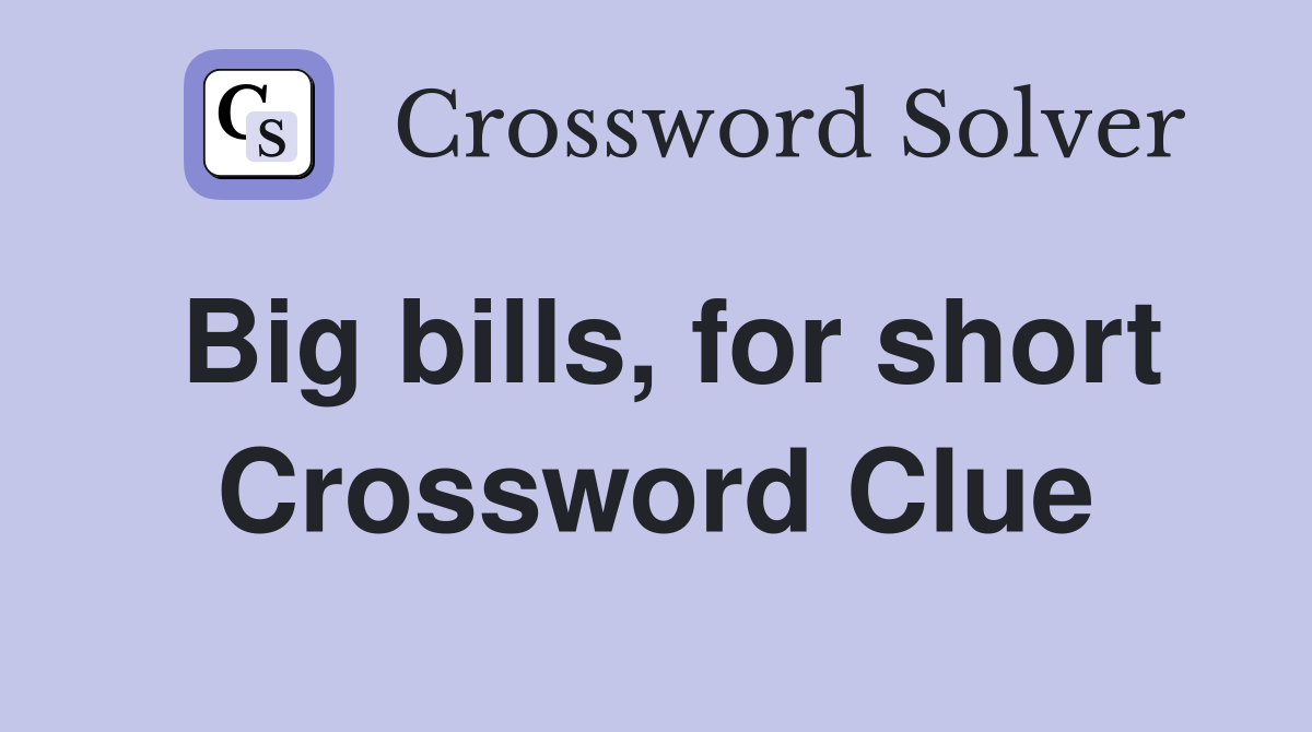 Big bills, for short Crossword Clue