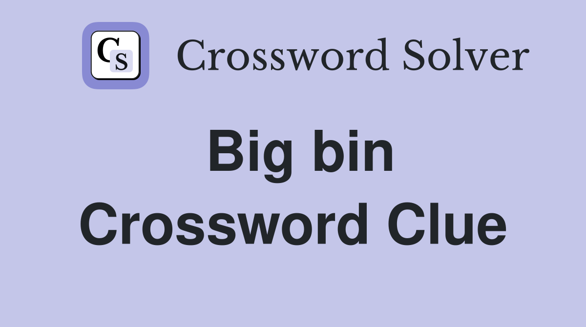 Big bin Crossword Clue