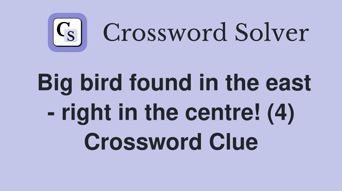 Big bird found in the east - right in the centre! (4) Crossword Clue