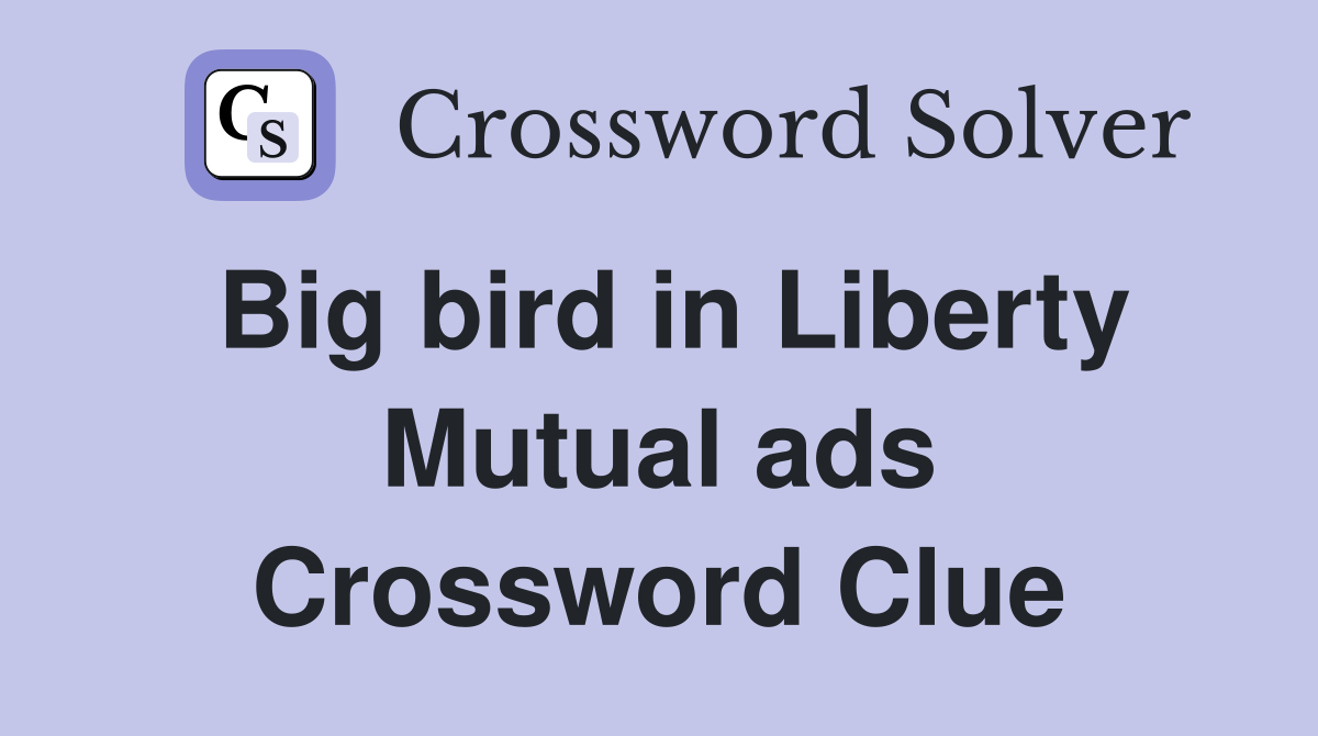 Big bird in Liberty Mutual ads Crossword Clue