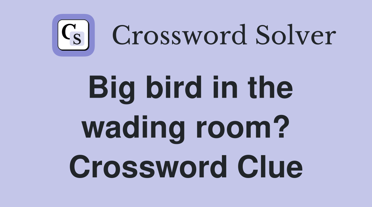 Big bird in the wading room? Crossword Clue