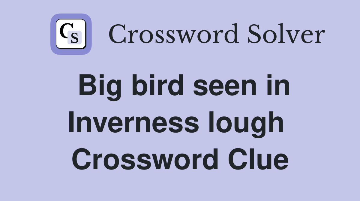Big bird seen in Inverness lough  Crossword Clue