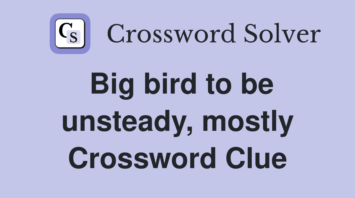 Big bird to be unsteady, mostly Crossword Clue
