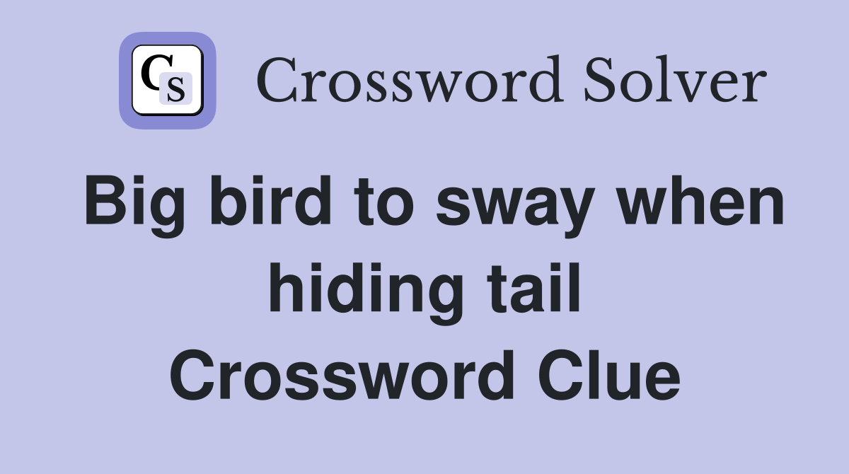 Big bird to sway when hiding tail Crossword Clue