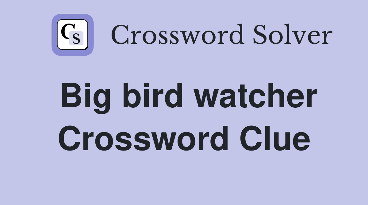 Big bird watcher Crossword Clue