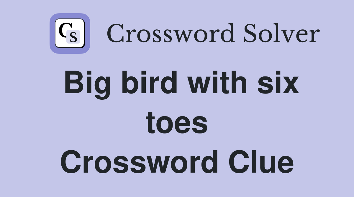 Big bird with six toes Crossword Clue