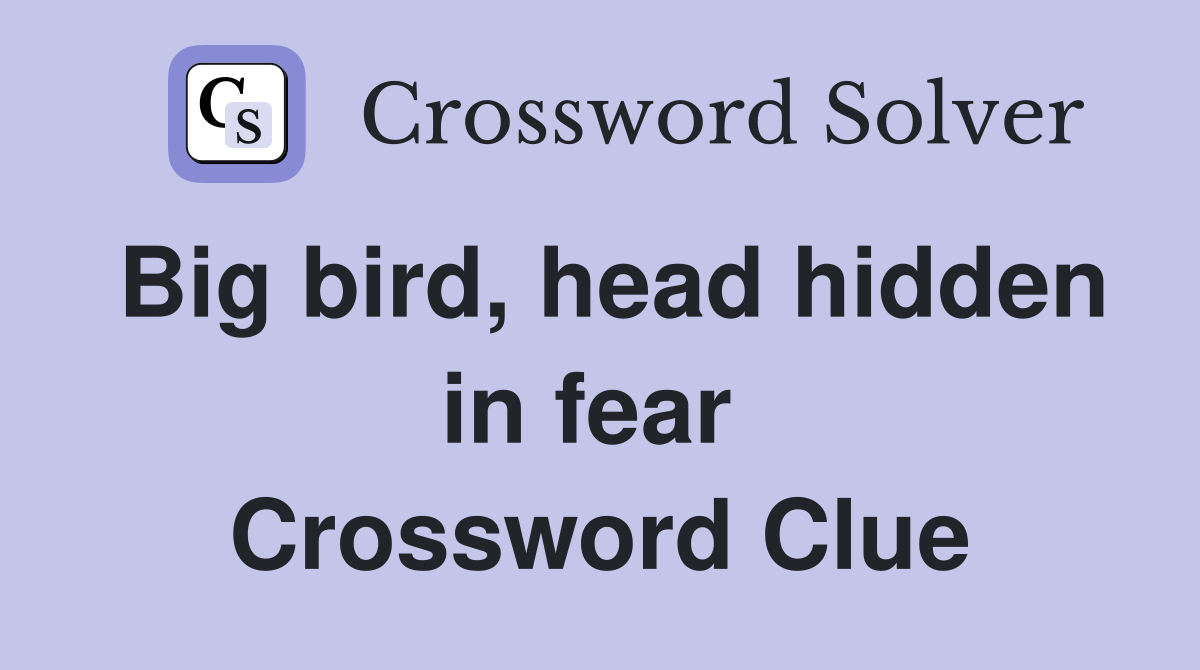 Big bird, head hidden in fear  Crossword Clue