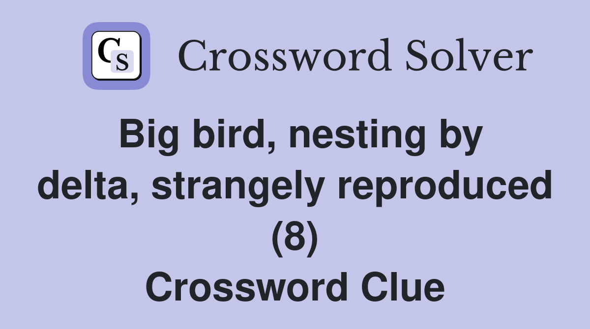 Big bird, nesting by delta, strangely reproduced (8) Crossword Clue