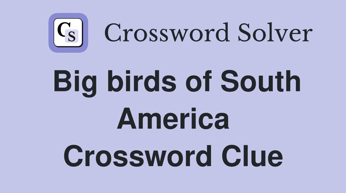 Big birds of South America Crossword Clue