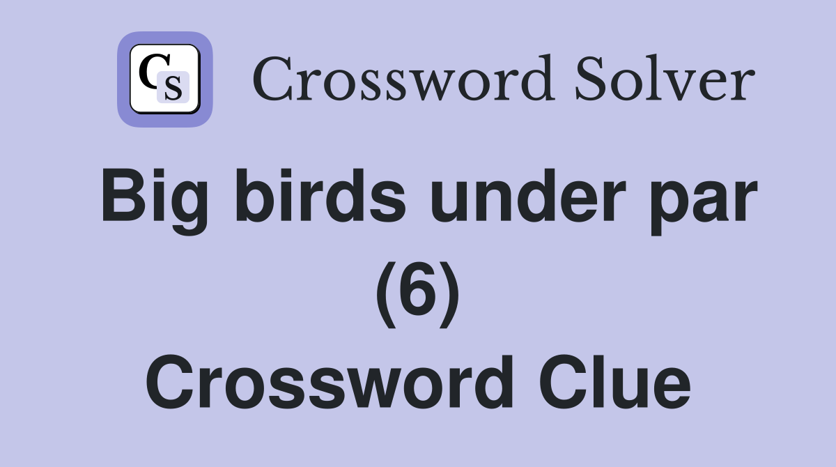 Big birds under par (6) Crossword Clue