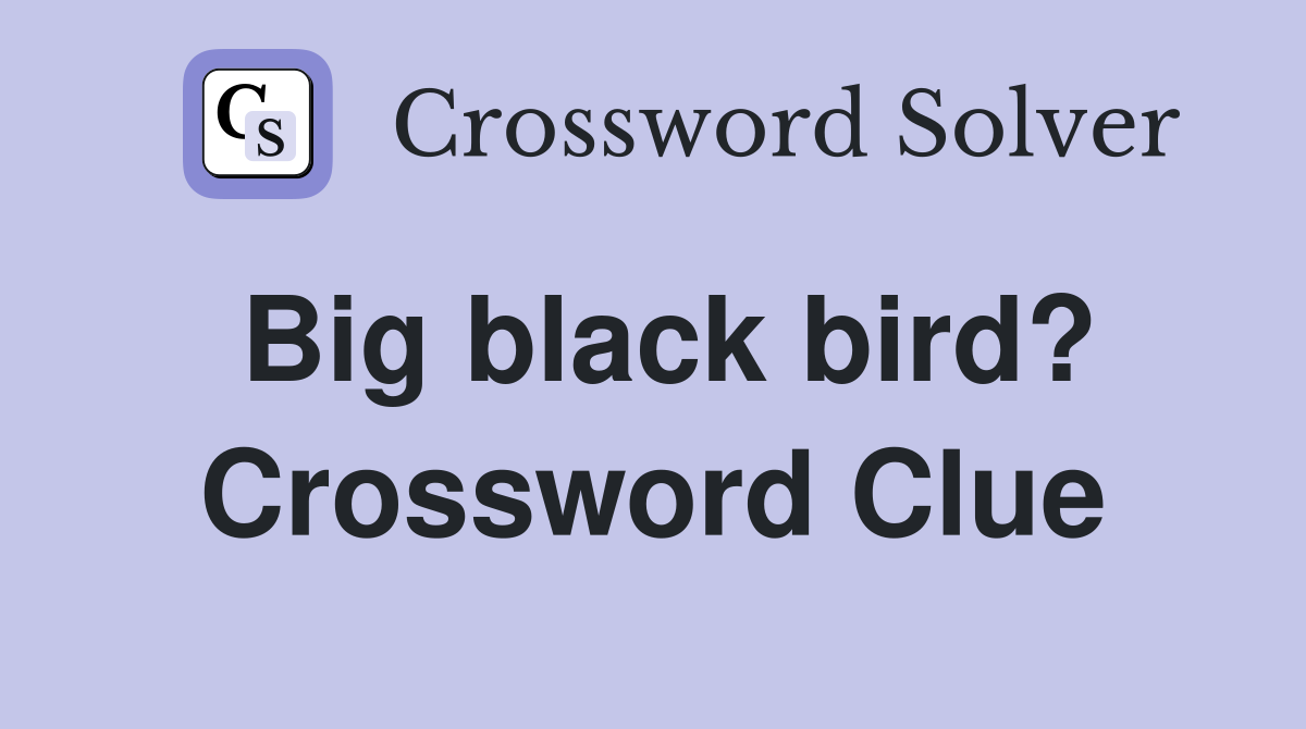 Big black bird? Crossword Clue