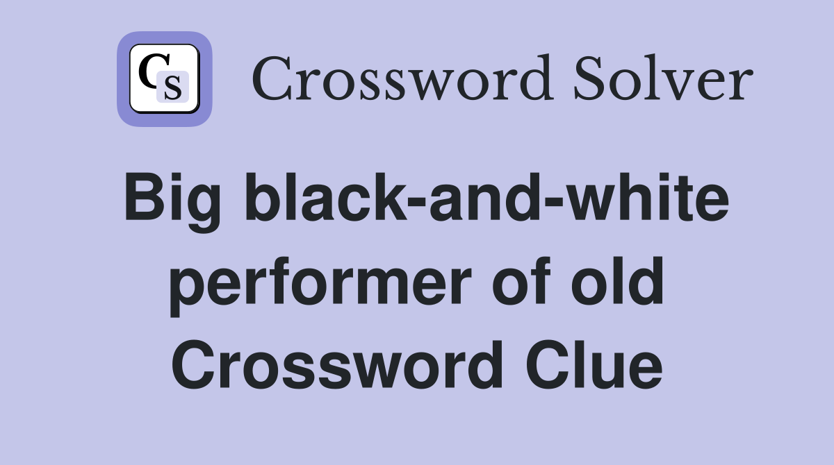 Big black-and-white performer of old Crossword Clue