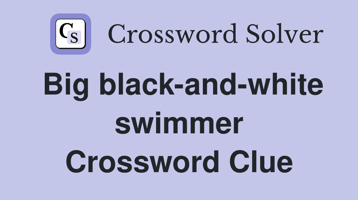 Big black-and-white swimmer Crossword Clue