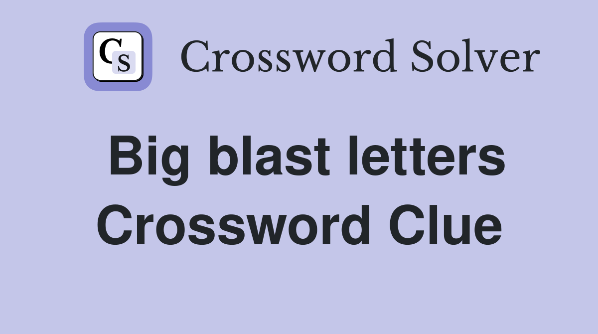 Big blast letters Crossword Clue
