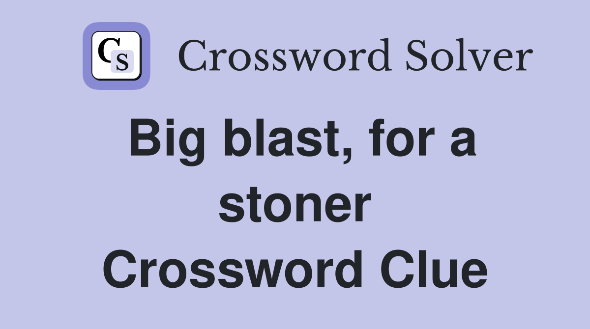 Big blast, for a stoner Crossword Clue