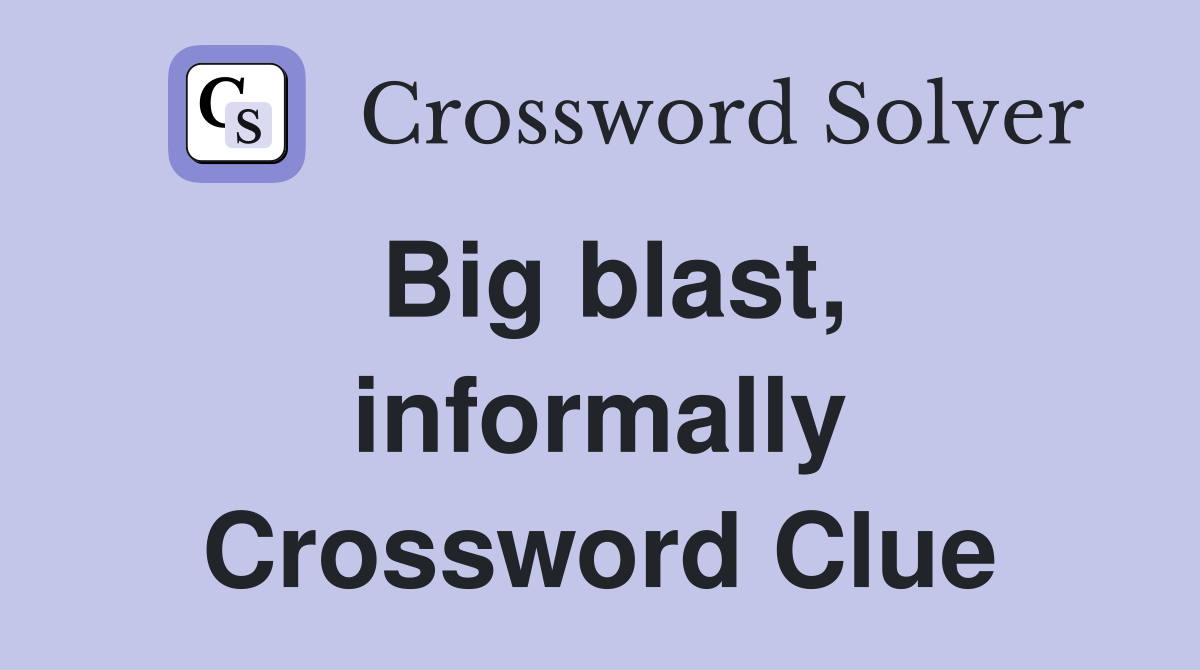 Big blast, informally Crossword Clue