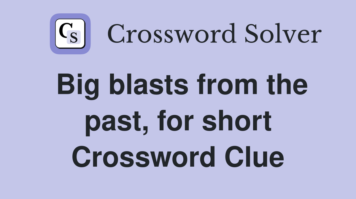 Big blasts from the past, for short Crossword Clue