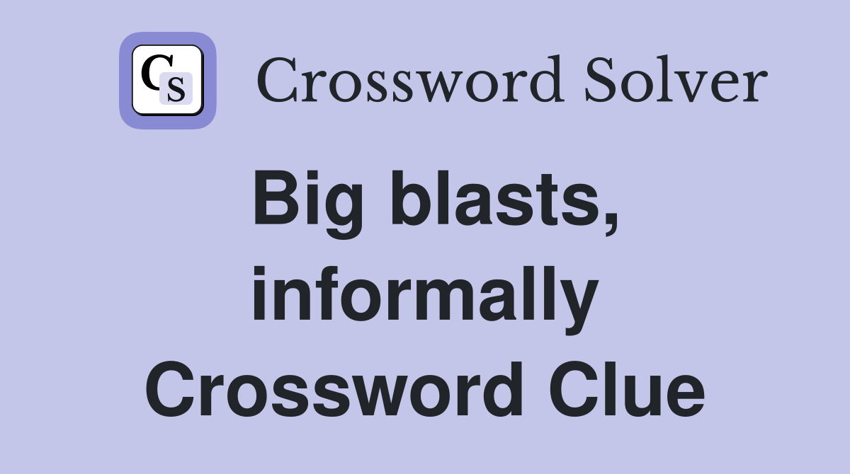 Big blasts, informally Crossword Clue