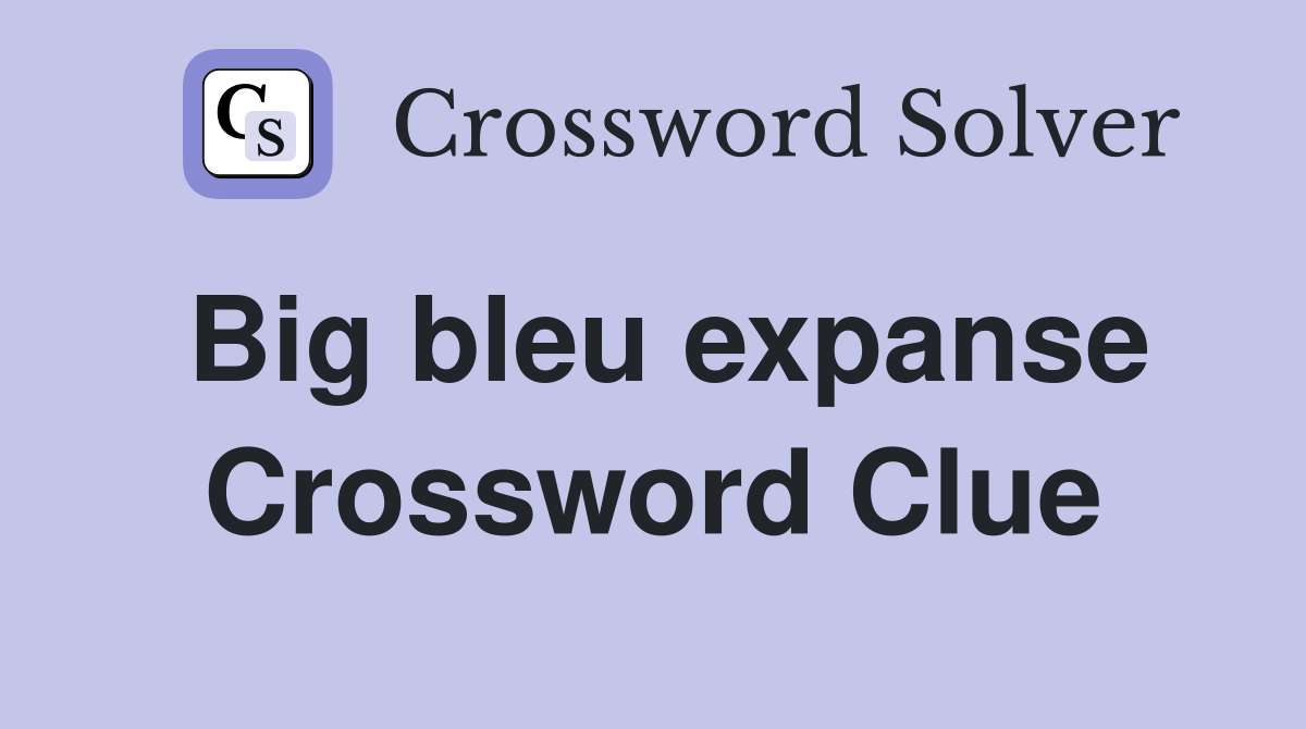 Big bleu expanse Crossword Clue