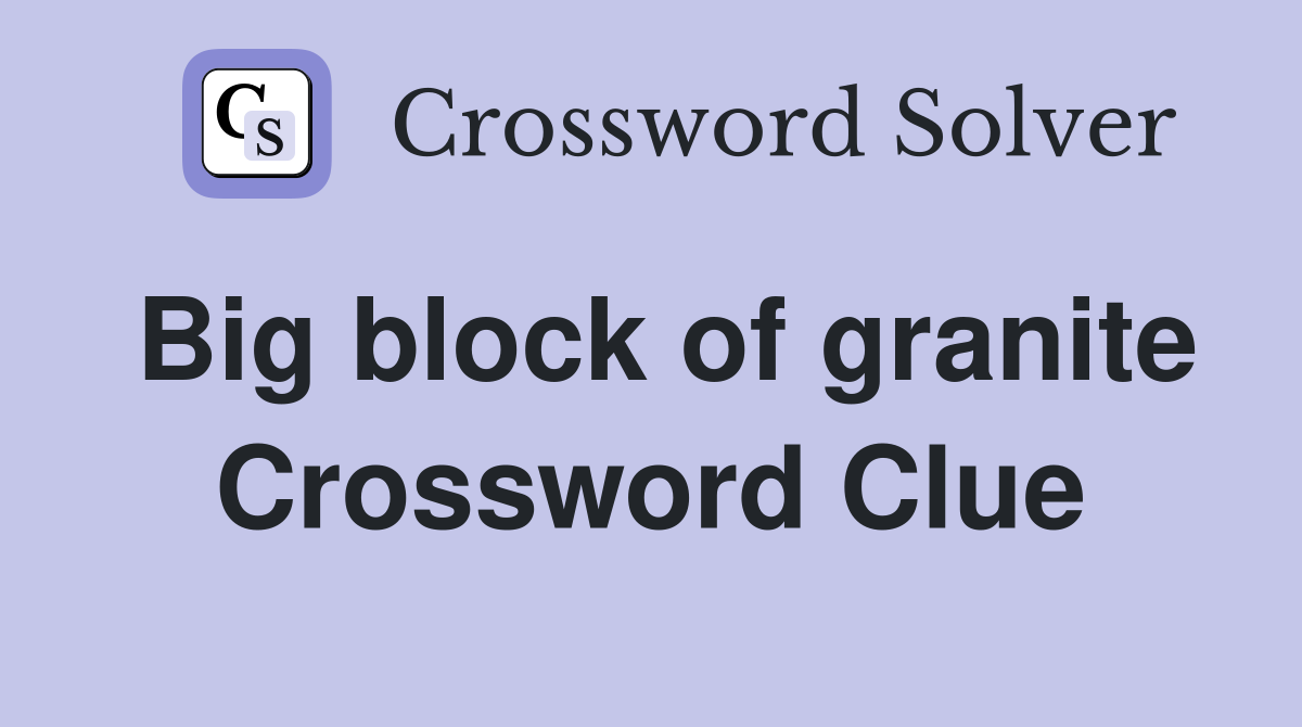 Big block of granite Crossword Clue