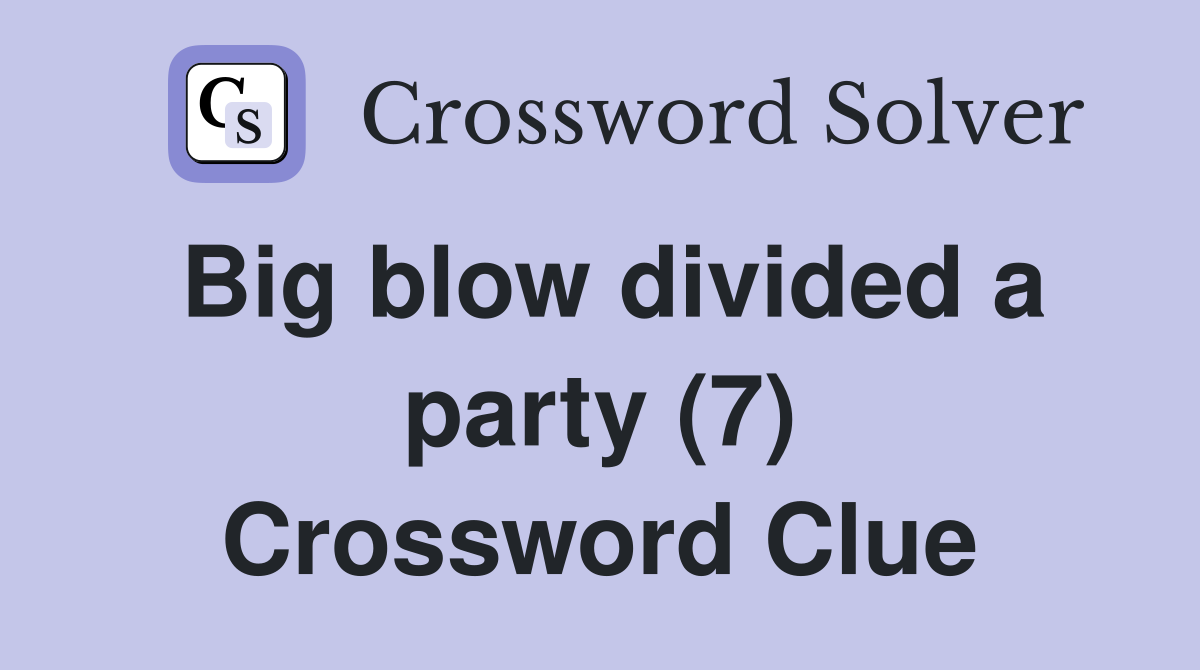 Big blow divided a party (7) Crossword Clue