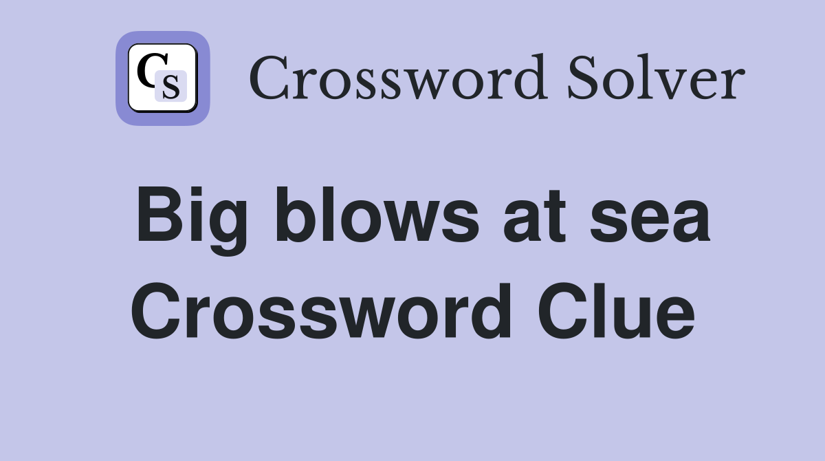 Big blows at sea Crossword Clue