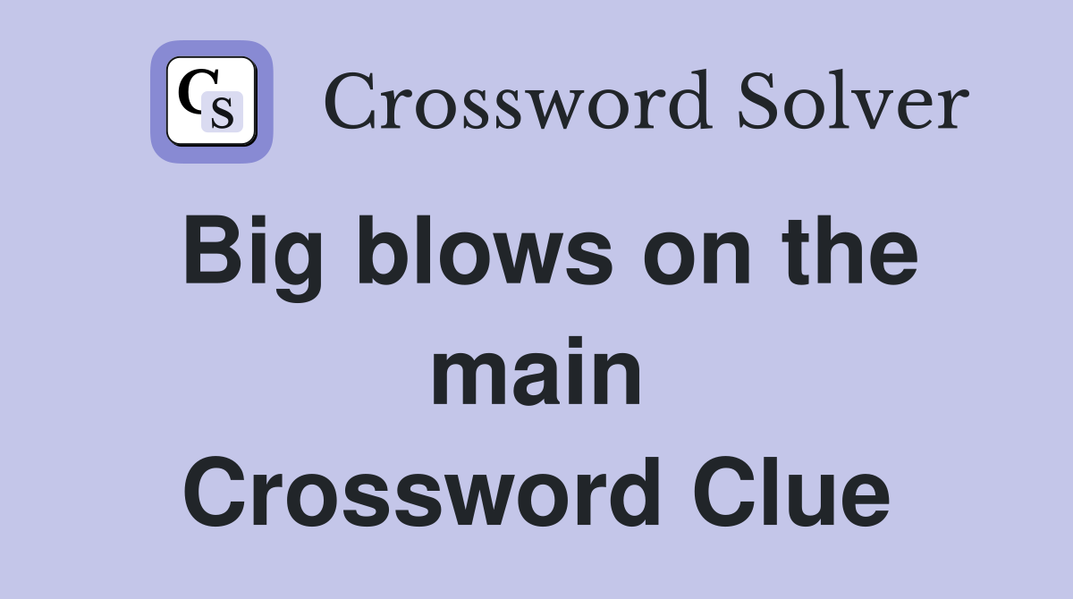 Big blows on the main Crossword Clue