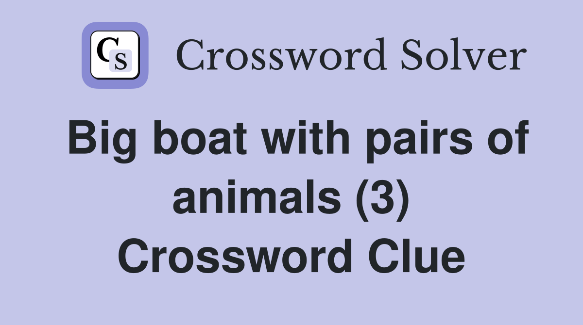 Big boat with pairs of animals (3) Crossword Clue