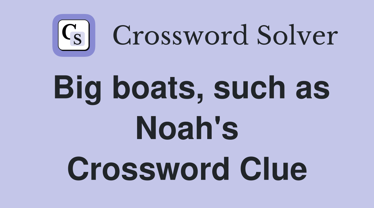 Big boats, such as Noah's Crossword Clue