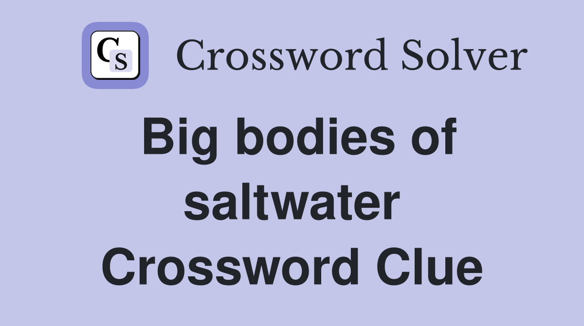 Big bodies of saltwater Crossword Clue