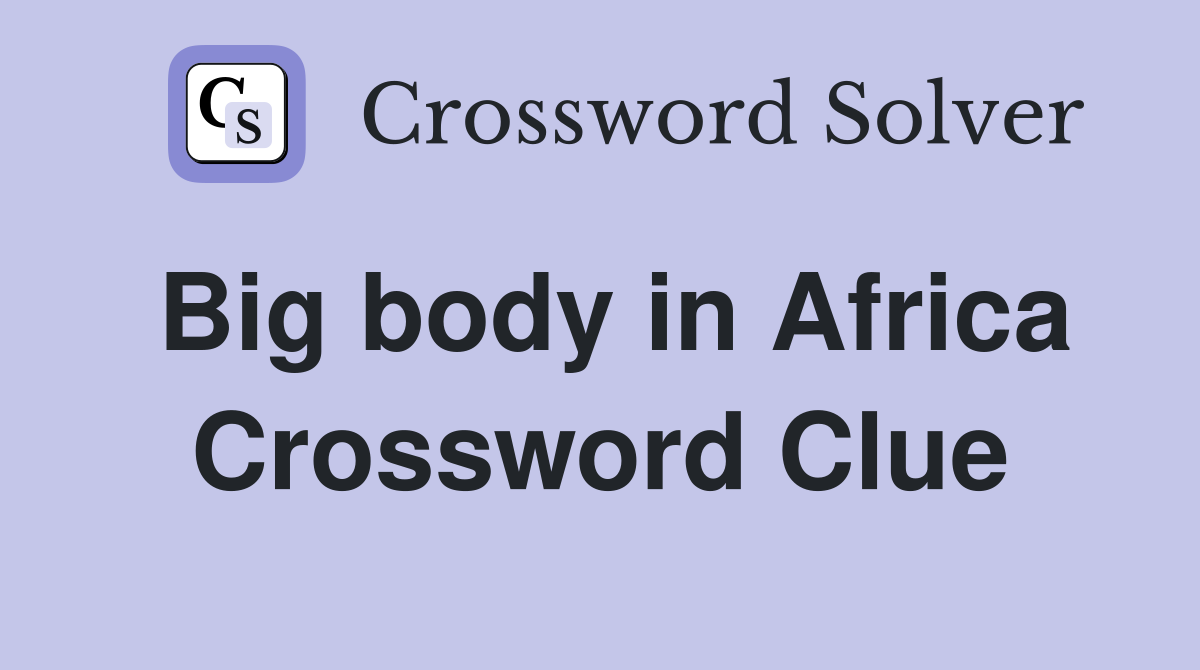Big body in Africa Crossword Clue