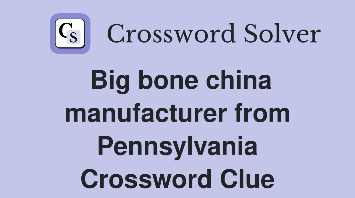 Big bone china manufacturer from Pennsylvania Crossword Clue