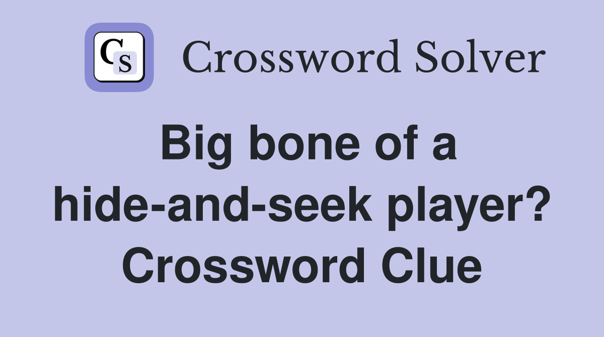 Big bone of a hide-and-seek player? Crossword Clue