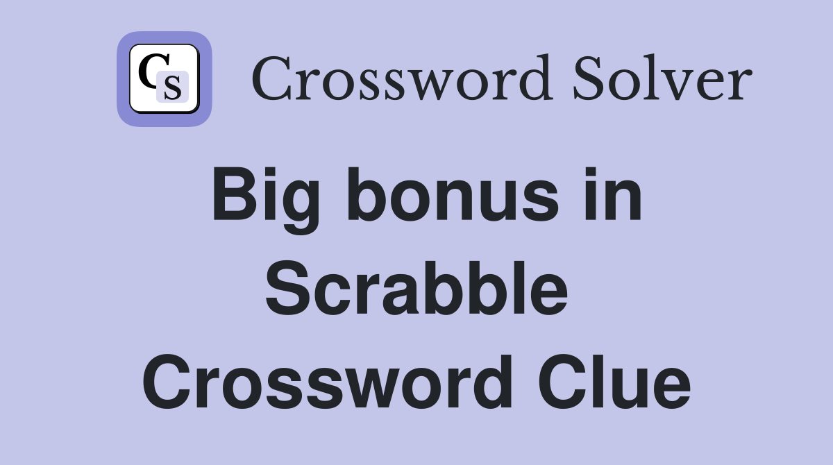 Big bonus in Scrabble Crossword Clue