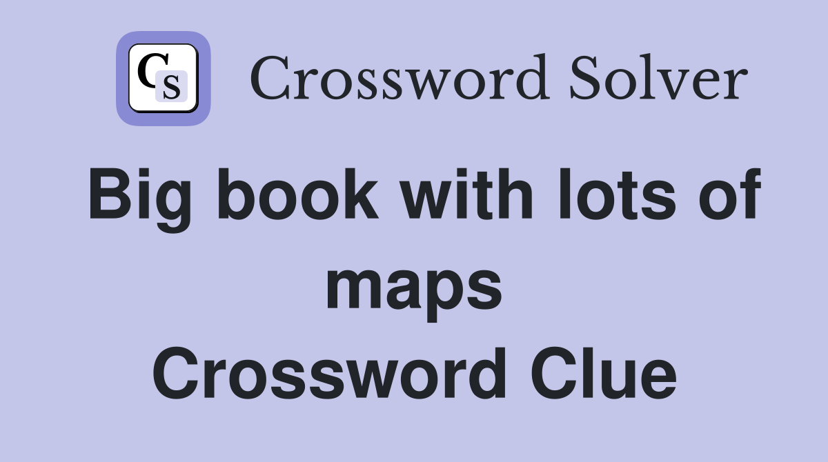 Big book with lots of maps Crossword Clue