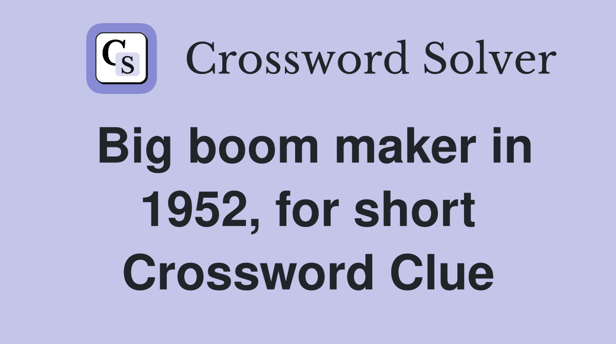 Big boom maker in 1952, for short Crossword Clue
