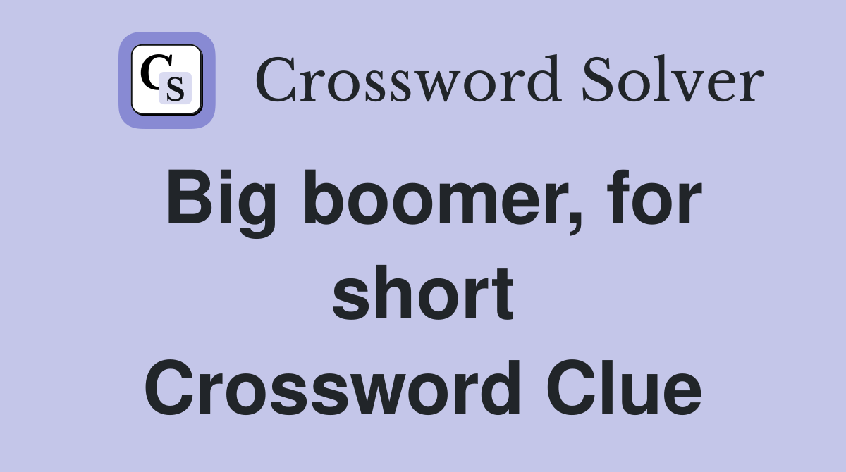 Big boomer, for short Crossword Clue
