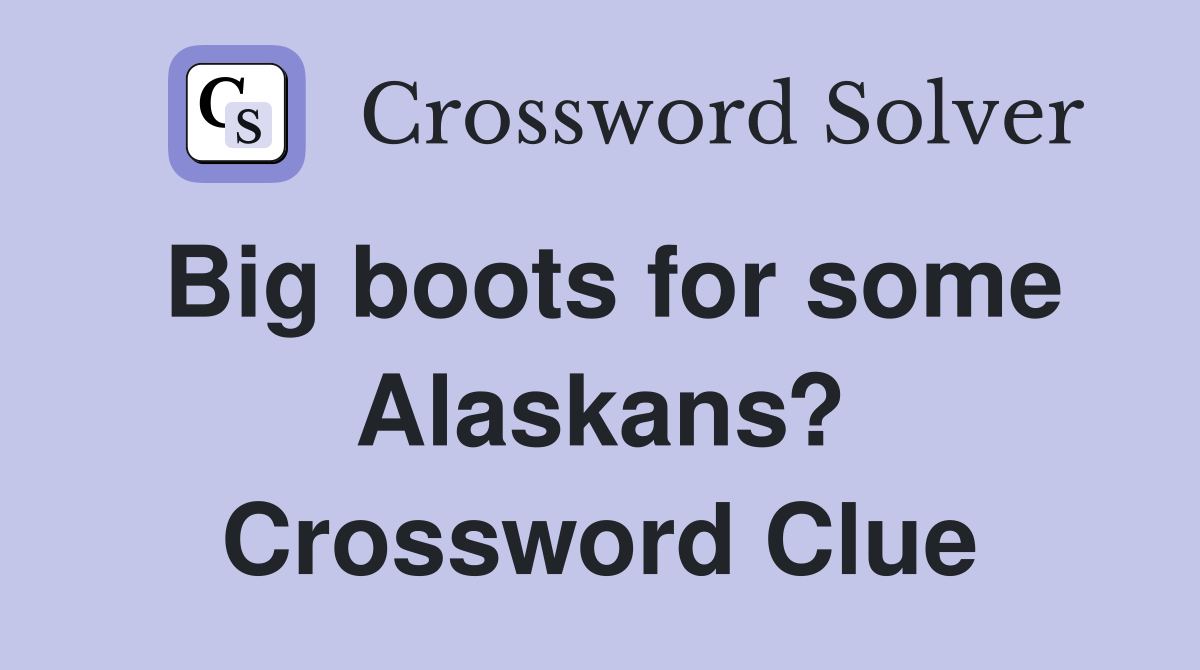 Big boots for some Alaskans? Crossword Clue