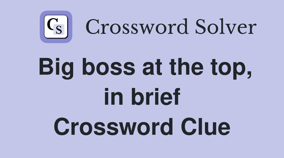 Big boss at the top, in brief Crossword Clue