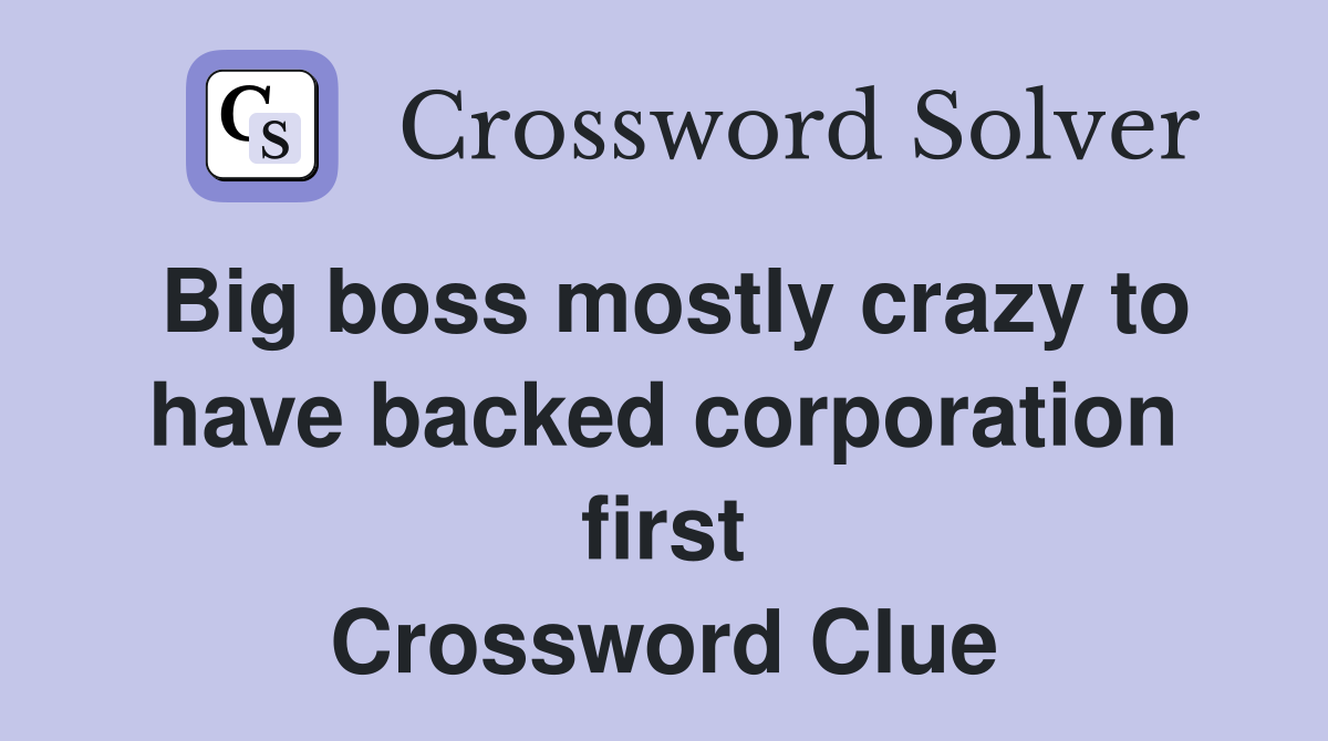 Big boss mostly crazy to have backed corporation first Crossword Clue