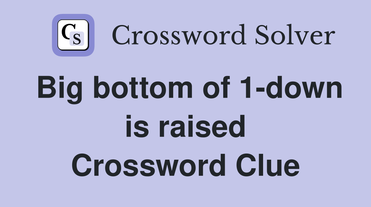 Big bottom of 1-down is raised Crossword Clue