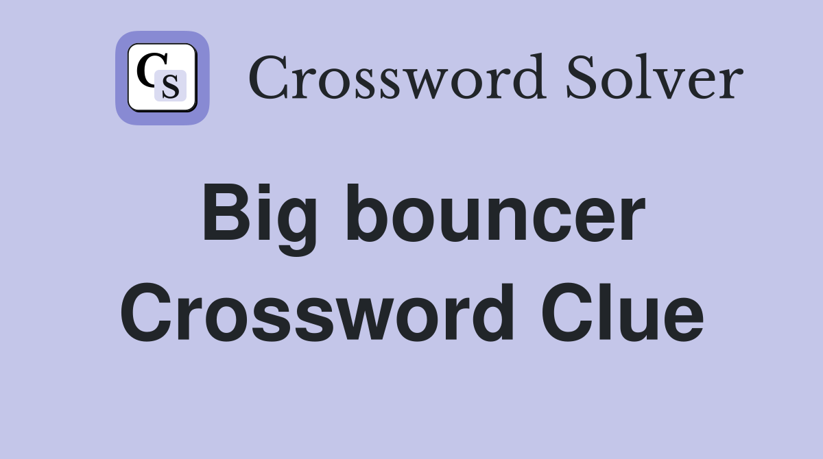 Big bouncer Crossword Clue