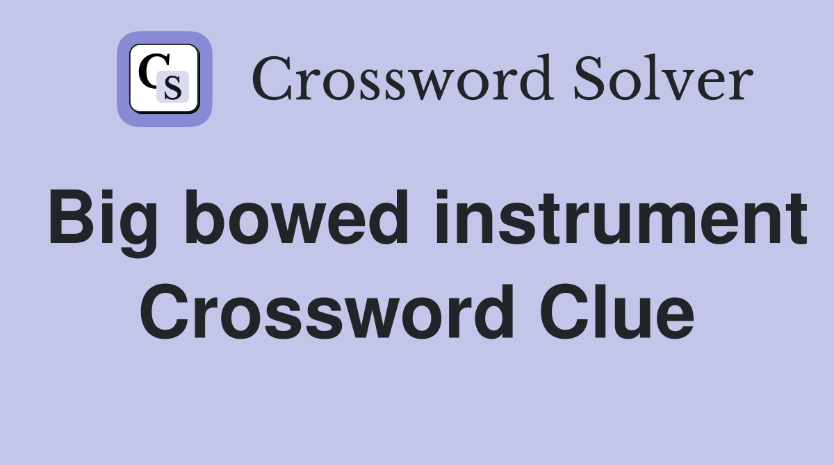 Big bowed instrument Crossword Clue