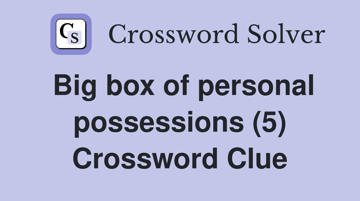Big box of personal possessions (5) Crossword Clue
